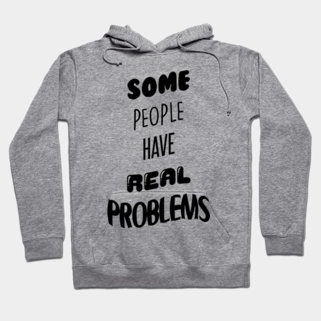 Some People Have Real Problems Hoodie by BrandyRay